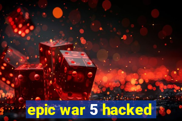 epic war 5 hacked